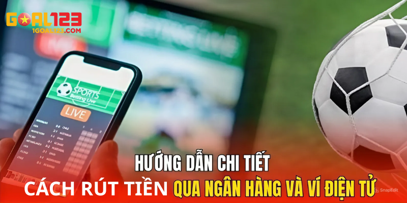 Hướng dẫn cụ thể cách rút tiền Goal123 thông qua ngân hàng và ví điện tử
