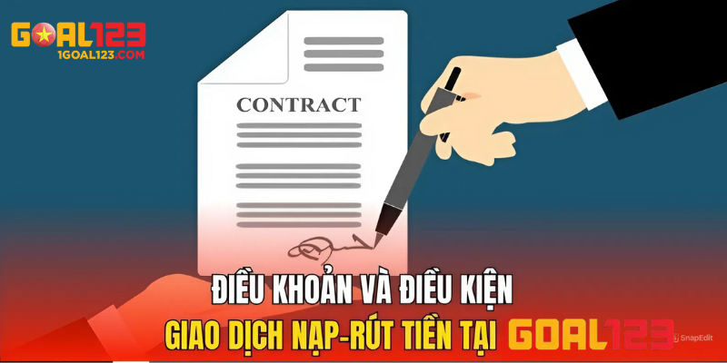 Điều khoản và điều kiện giao dịch nạp- rút tiền tại Goal123