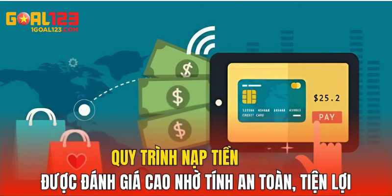 Quy trình nạp tiền Goal123 được đánh giá cao về tính an toàn và sự tiện lợi