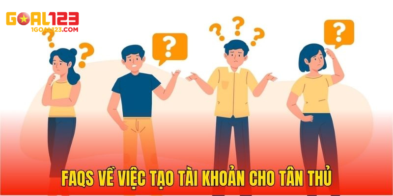 FAQs về việc tạo tài khoản cho tân thủ