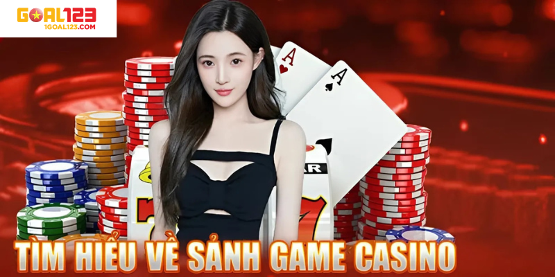 Tìm hiểu về sảnh Casino Goal123